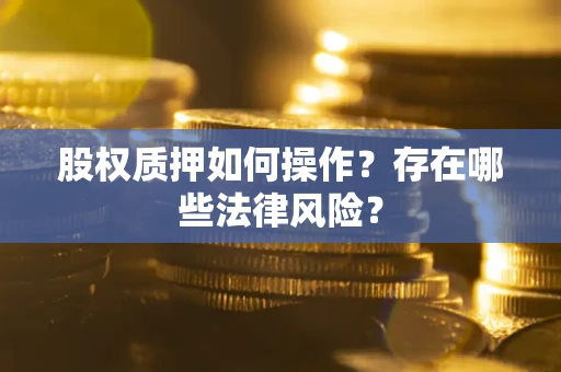 武汉股权质押如何操作？存在哪些法律风险？