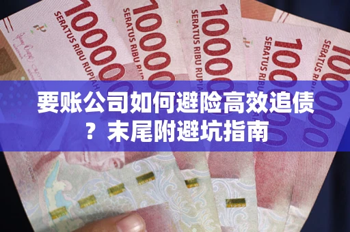武汉要账公司如何避险高效追债？末尾附避坑指南