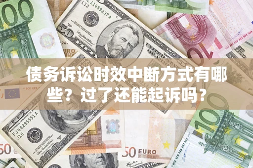 武汉债务诉讼时效中断方式有哪些？过了还能起诉吗？