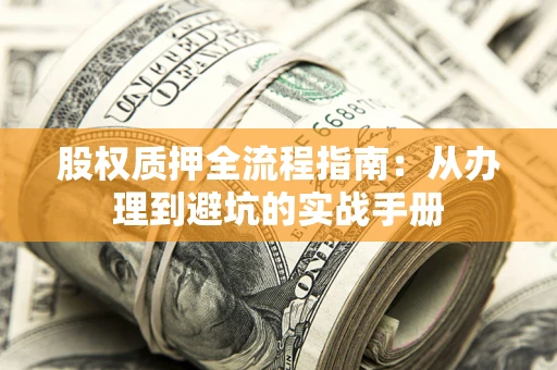 武汉股权质押全流程指南：从办理到避坑的实战手册