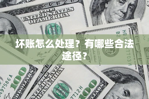 武汉坏账怎么处理？有哪些合法途径？