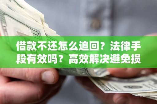 武汉借款不还怎么追回？法律手段有效吗？高效解决避免损失