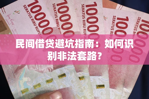 武汉民间借贷避坑指南：如何识别非法套路？