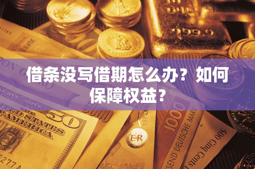 武汉借条没写借期怎么办？如何保障权益？