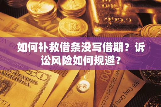 武汉如何补救借条没写借期？诉讼风险如何规避？