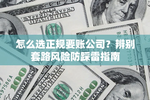 武汉怎么选正规要账公司？辨别套路风险防踩雷指南