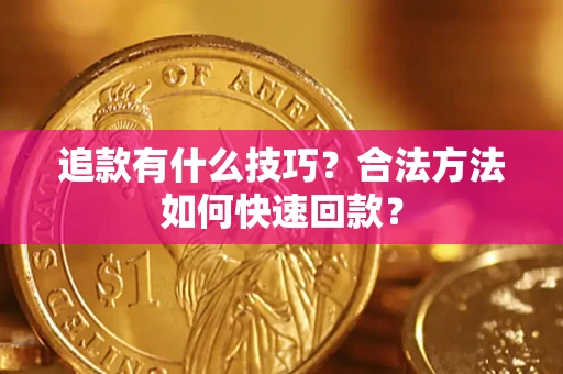 武汉追款有什么技巧？合法方法如何快速回款？