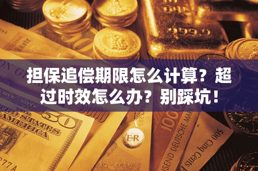 武汉担保追偿期限怎么计算？超过时效怎么办？别踩坑！