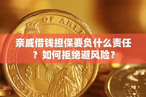武汉亲戚借钱担保要负什么责任？如何拒绝避风险？