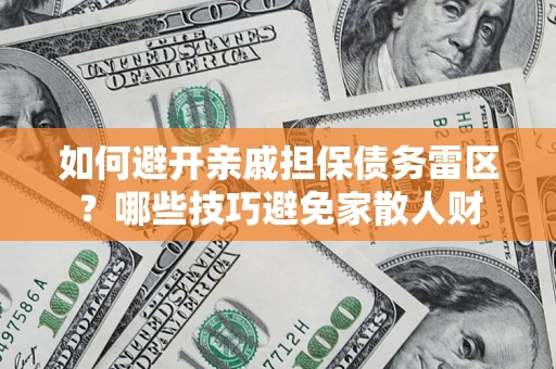 武汉如何避开亲戚担保债务雷区？哪些技巧避免家散人财