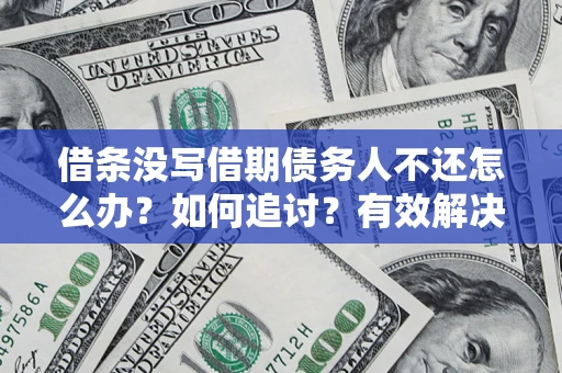 武汉借条没写借期债务人不还怎么办？如何追讨？有效解决方案！