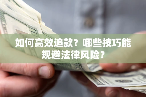 武汉如何高效追款？哪些技巧能规避法律风险？