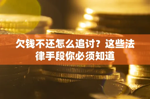 武汉欠钱不还怎么追讨？这些法律手段你必须知道