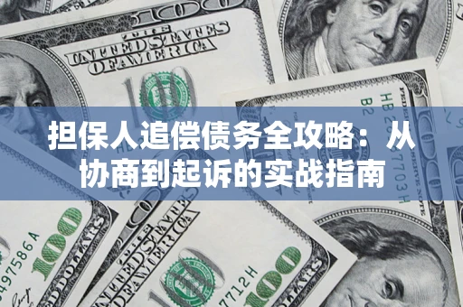 武汉担保人追偿债务全攻略:从协商到起诉的实战指南 武汉担保人追偿债务全攻略:从协商到起诉的实战指南