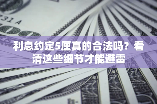 武汉利息约定5厘真的合法吗？看清这些细节才能避雷